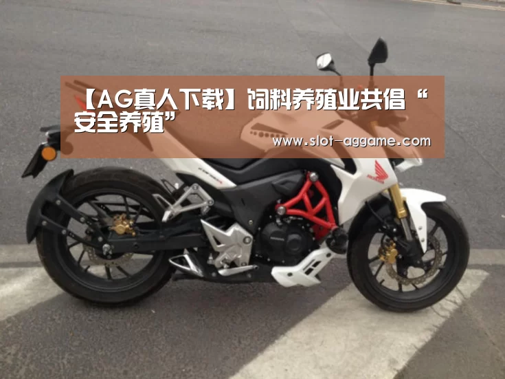 【AG真人下载】饲料养殖业共倡“安全养殖”(图1) ag真人